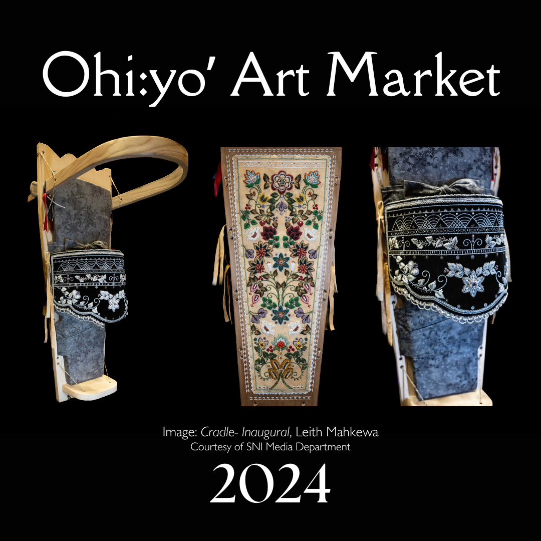Black background. 3 images side by side of a Native American cradle adorned with beadwork. One angle from the side, one from the back, and a slightly zoomed in view of the front. The text above is white in elegant font "Ohi:yo' Art Market." The text below in same font and fill says "2024" the image is courtesy of the SNI Media Department and the Cradle was created by artist Leith Mahkewa.